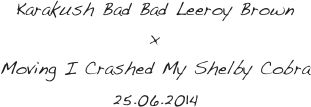 Karakush Bad Bad Leeroy Brown
x
Moving I Crashed My Shelby Cobra
25.06.2014