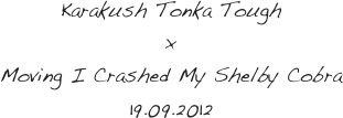 Karakush Tonka Tough
x  
Moving I Crashed My Shelby Cobra
19.09.2012